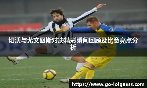 切沃与尤文图斯对决精彩瞬间回顾及比赛亮点分析