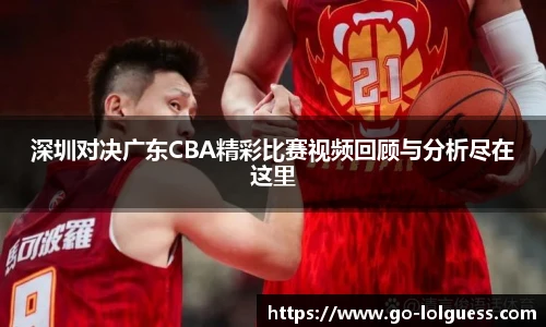 深圳对决广东CBA精彩比赛视频回顾与分析尽在这里
